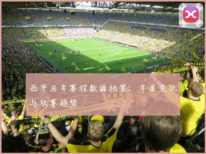 西甲历年赛程数据档案：年度变化与联赛趋势